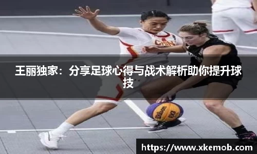 王丽独家：分享足球心得与战术解析助你提升球技