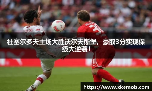 杜塞尔多夫主场大胜沃尔夫斯堡，豪取3分实现保级大逆袭！