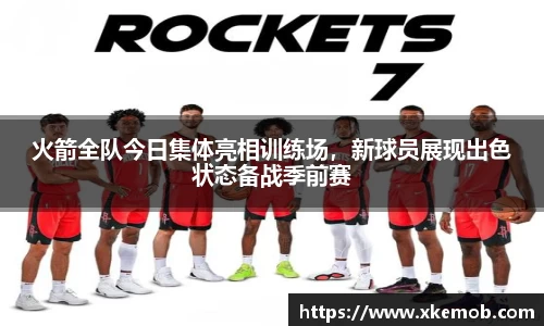 火箭全队今日集体亮相训练场，新球员展现出色状态备战季前赛