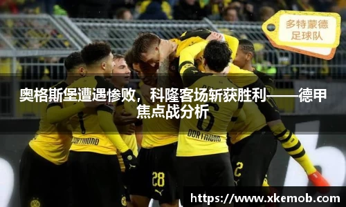 奥格斯堡遭遇惨败，科隆客场斩获胜利——德甲焦点战分析
