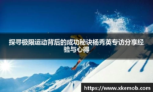 探寻极限运动背后的成功秘诀杨秀英专访分享经验与心得