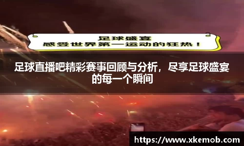 足球直播吧精彩赛事回顾与分析，尽享足球盛宴的每一个瞬间