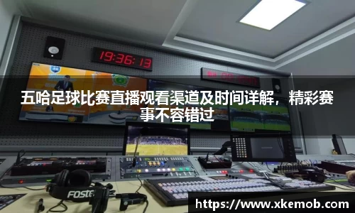 五哈足球比赛直播观看渠道及时间详解，精彩赛事不容错过