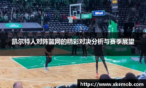 凯尔特人对阵篮网的精彩对决分析与赛季展望